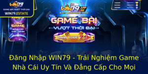 Ang Nhap Win79 Trai Nghiem Game Nha Cai Uy Tin Va Ang Cap Cho Moi Thanh Vien