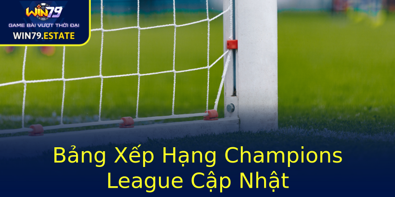 Bảng Xếp Hạng Champions League Cập Nhật Bảng Xếp Hạng Champions League Cập Nhật