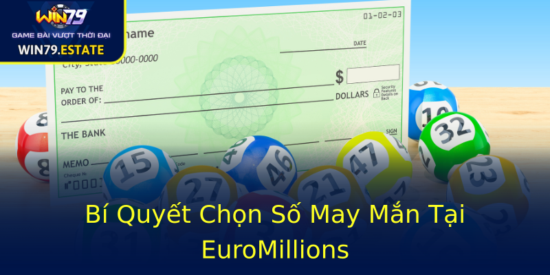 Bí Quyết Chọn Số May Mắn Tại EuroMillions Bí Quyết Chọn Số May Mắn Tại EuroMillions