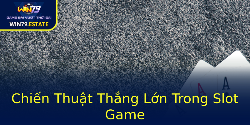 Chiến Thuật Thắng Lớn Trong Slot Game Chiến Thuật Thắng Lớn Trong Slot Game