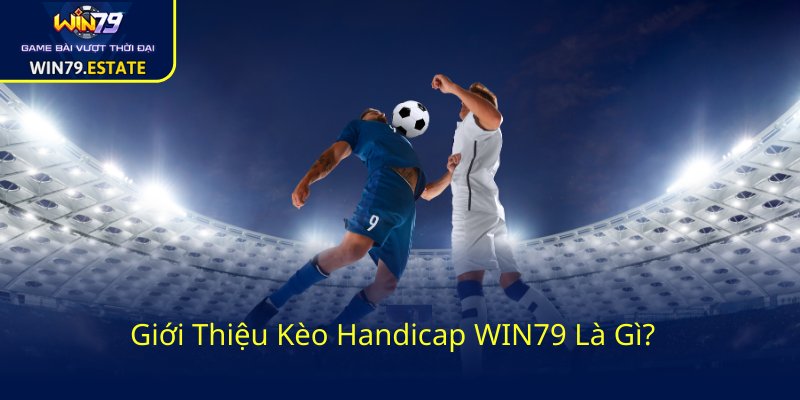 Khám Phá Kèo Handicap WIN79 - Bí Quyết Chinh Phục Nhà Cái Đỉnh Cao 1 Gioi Thieu Keo Handicap Win79 La Gi0