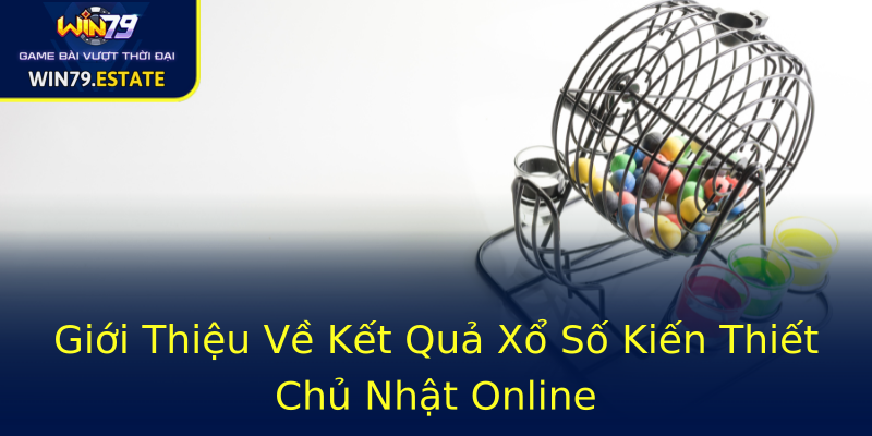 Giới Thiệu Về Kết Quả Xổ Số Kiến Thiết Chủ Nhật Online Giới Thiệu Về Kết Quả Xổ Số Kiến Thiết Chủ Nhật Online