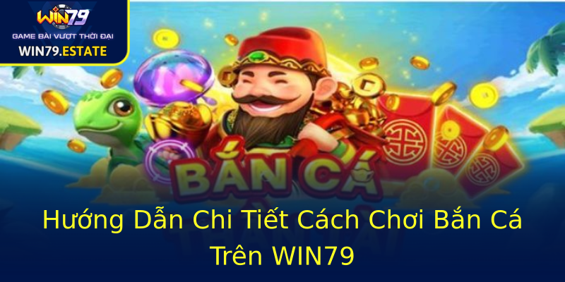 Hướng Dẫn Chi Tiết Cách Chơi Bắn Cá Trên WIN79 Hướng Dẫn Chi Tiết Cách Chơi Bắn Cá Trên WIN79