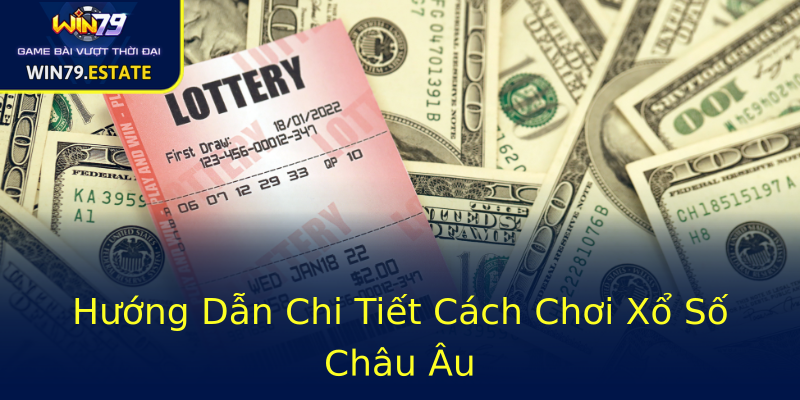 Hướng Dẫn Chi Tiết Cách Chơi Xổ Số Châu Âu Hướng Dẫn Chi Tiết Cách Chơi Xổ Số Châu Âu