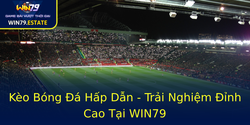 Kèo Bóng Đá Hấp Dẫn - Trải Nghiệm Đỉnh Cao Tại WIN79 Kèo Bóng Đá Hấp Dẫn - Trải Nghiệm Đỉnh Cao Tại WIN79