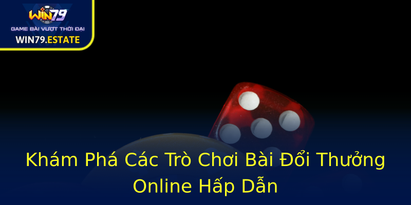 Khám Phá Các Trò Chơi Bài Đổi Thưởng Online Hấp Dẫn Khám Phá Các Trò Chơi Bài Đổi Thưởng Online Hấp Dẫn