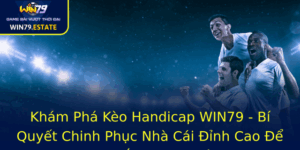Kham Pha Keo Handicap Win79 Bi Quyet Chinh Phuc Nha Cai Inh Cao E Gat Thang Loi Nhuan