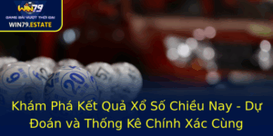 Kham Pha Ket Qua Xo So Chieu Nay Du Oan Va Thong Ke Chinh Xac Cung Win79