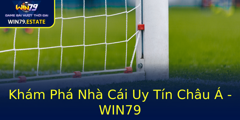 Khám Phá Nhà Cái Uy Tín Châu Á - WIN79 Khám Phá Nhà Cái Uy Tín Châu Á - WIN79