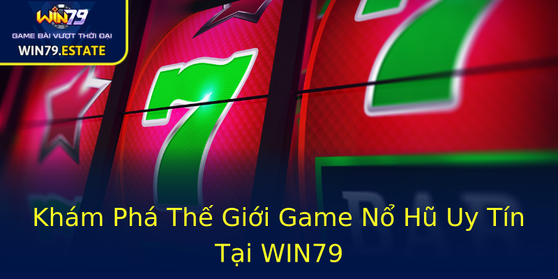 Khám Phá Thế Giới Game Nổ Hũ Uy Tín Tại WIN79 Khám Phá Thế Giới Game Nổ Hũ Uy Tín Tại WIN79