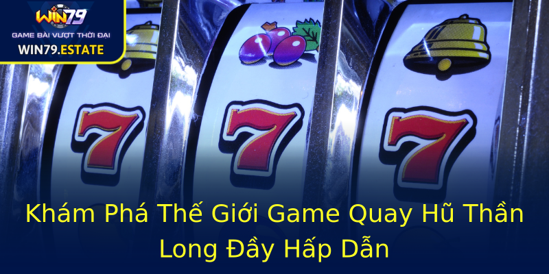 Khám Phá Thế Giới Game Quay Hũ Thần Long Đầy Hấp Dẫn Khám Phá Thế Giới Game Quay Hũ Thần Long Đầy Hấp Dẫn