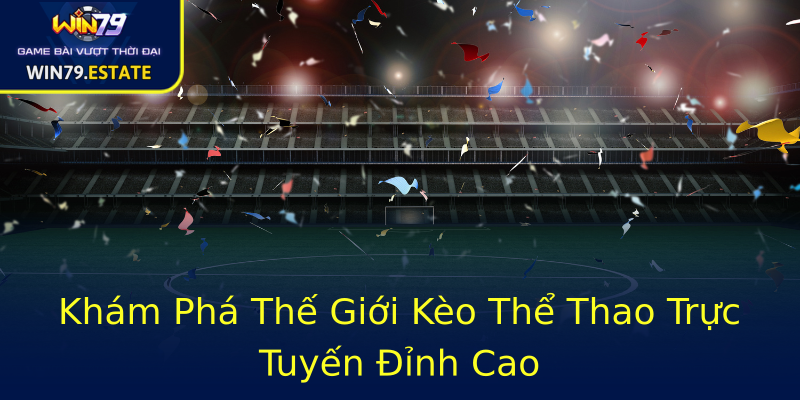 Khám Phá Thế Giới Kèo Thể Thao Trực Tuyến Đỉnh Cao Khám Phá Thế Giới Kèo Thể Thao Trực Tuyến Đỉnh Cao