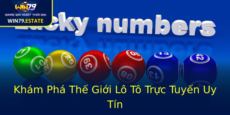Khám Phá Thế Giới Lô Tô Trực Tuyến Uy Tín Khám Phá Thế Giới Lô Tô Trực Tuyến Uy Tín