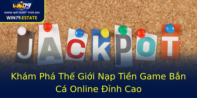 Khám Phá Thế Giới Nạp Tiền Game Bắn Cá Online Đỉnh Cao Khám Phá Thế Giới Nạp Tiền Game Bắn Cá Online Đỉnh Cao