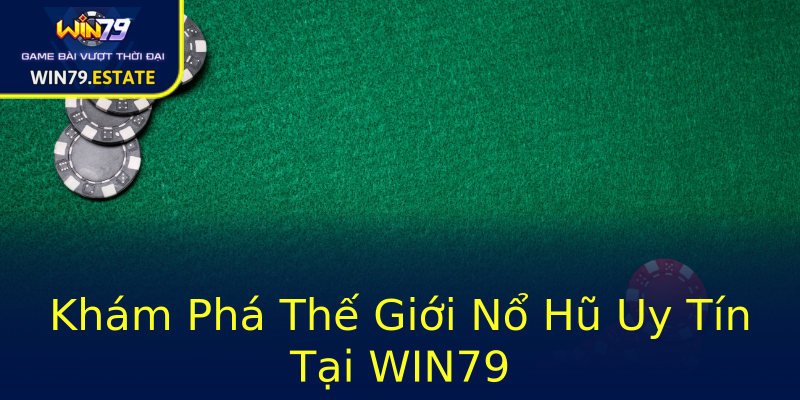 Khám Phá Thế Giới Nổ Hũ Uy Tín Tại WIN79 Khám Phá Thế Giới Nổ Hũ Uy Tín Tại WIN79