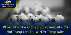 Kham Pha The Gioi Xo So Powerball Co Hoi Trung Lon Tai Win79 Trong Nam 2025