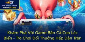 Kham Pha Voi Game Ban Ca Con Loc Bien Tro Choi Oi Thuong Hap Dan Tren Win79 1