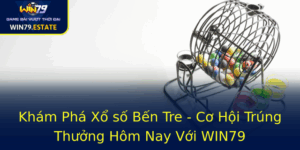 Kham Pha Xo So Ben Tre Co Hoi Trung Thuong Hom Nay Voi Win79