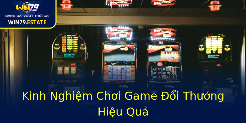 Kinh Nghiệm Chơi Game Đổi Thưởng Hiệu Quả Kinh Nghiệm Chơi Game Đổi Thưởng Hiệu Quả