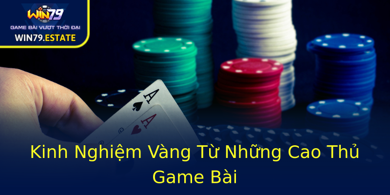 Kinh Nghiệm Vàng Từ Những Cao Thủ Game Bài Kinh Nghiệm Vàng Từ Những Cao Thủ Game Bài