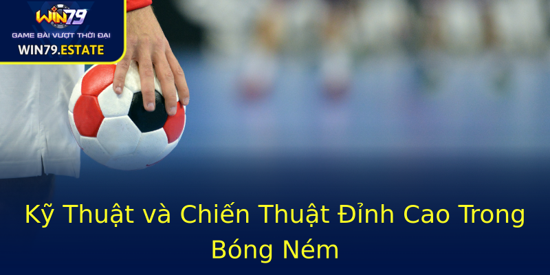 Kỹ Thuật và Chiến Thuật Đỉnh Cao Trong Bóng Ném Kỹ Thuật và Chiến Thuật Đỉnh Cao Trong Bóng Ném
