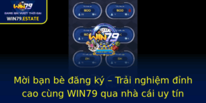 Moi Ban Be Ang Ky Trai Nghiem Inh Cao Cung Win79 Qua Nha Cai Uy Tin