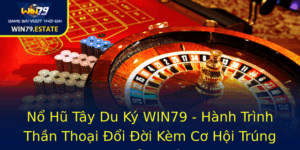 No Hu Tay Du Ky Win79 Hanh Trinh Than Thoai Oi Oi Kem Co Hoi Trung Thuong Lon 1