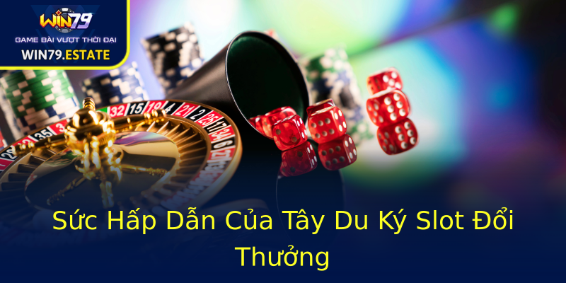 Sức Hấp Dẫn Của Tây Du Ký Slot Đổi Thưởng Sức Hấp Dẫn Của Tây Du Ký Slot Đổi Thưởng