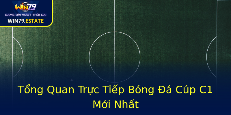 Tổng Quan Trực Tiếp Bóng Đá Cúp C1 Mới Nhất Tổng Quan Trực Tiếp Bóng Đá Cúp C1 Mới Nhất