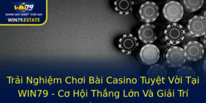 Trai Nghiem Choi Bai Casino Tuyet Voi Tai Win79 Co Hoi Thang Lon Va Giai Tri Inh Cao